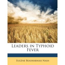 Leaders In Typhoid Fever By Eugene Beauharnais Nash 9781148477558