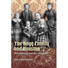 The Hogg Family and Houston: Philanthropy and the Civic Ideal (Focus on ...