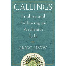 Callings: Finding and Following an Authentic Life by Gregg Michael ...