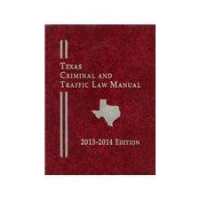 Texas Criminal And Traffic Law Manual, Softcover Edition (2013-2014)