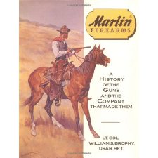 Marlin Firearms: A History of the Guns and the Company That Made Them
