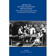 Archives of the Scientific Revolution: The Formation and Exchange of ...