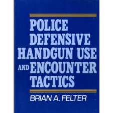 Police Defensive Handgun Use and Encounter Tactics by Brian Felter ...