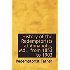 History of the Redemptorists at Annapolis, Md., from 1853 to 1903 by ...