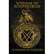 Wisdom Of Eosphoros - The Luciferian Philosophy By Michael W. Ford 