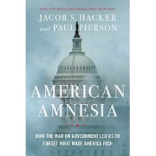 American Amnesia: How the War on Government Led Us to Forget What Made ...