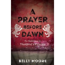 A Prayer Before Dawn: My Nightmare In Thailand’s Prisons By Billy Moore ...