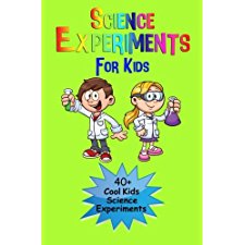 Science Experiments For Kids: 40 + Cool Kids Science Experiments (A Fun ...