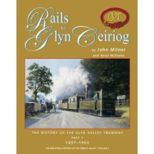 The Rails to Glyn Ceiriog: The History of the Glyn Valley Tramway 1857 ...