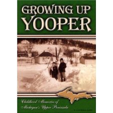 Growing Up Yooper: Childhood Memories of Michigan's Upper Peninsula by ...