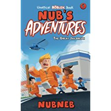 Nub S Adventures The Great Jailbreak An Unofficial Roblox Book Volume 1 By Nub Neb 9781947997011 - roblox book