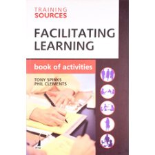 Training Sources: Facilitating Learning by Tony Spinks Phil Clements ...